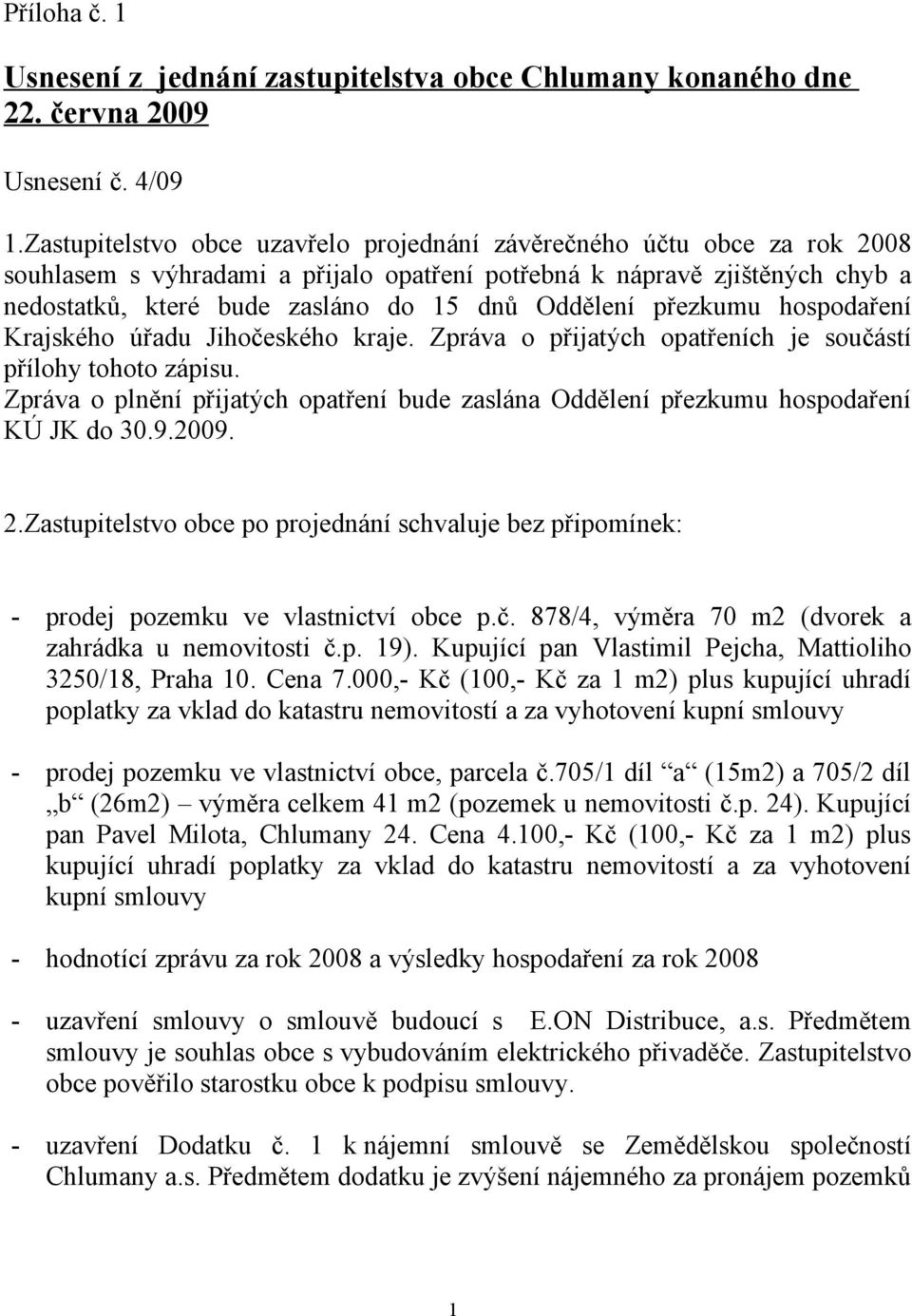 Oddělení přezkumu hospodaření Krajského úřadu Jihočeského kraje. Zpráva o přijatých opatřeních je součástí přílohy tohoto zápisu.