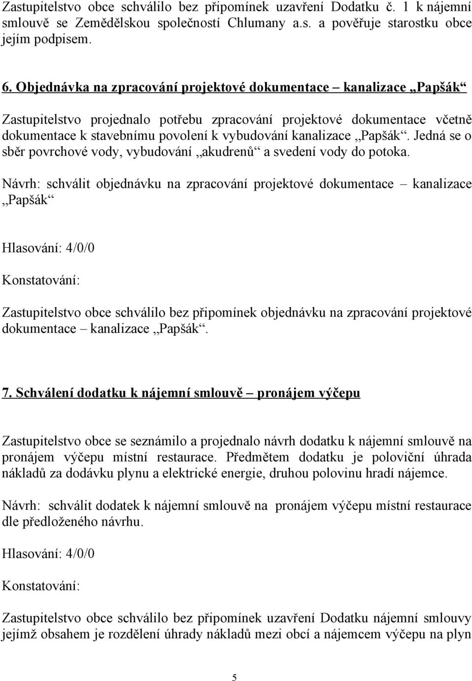 Papšák. Jedná se o sběr povrchové vody, vybudování akudrenů a svedení vody do potoka.