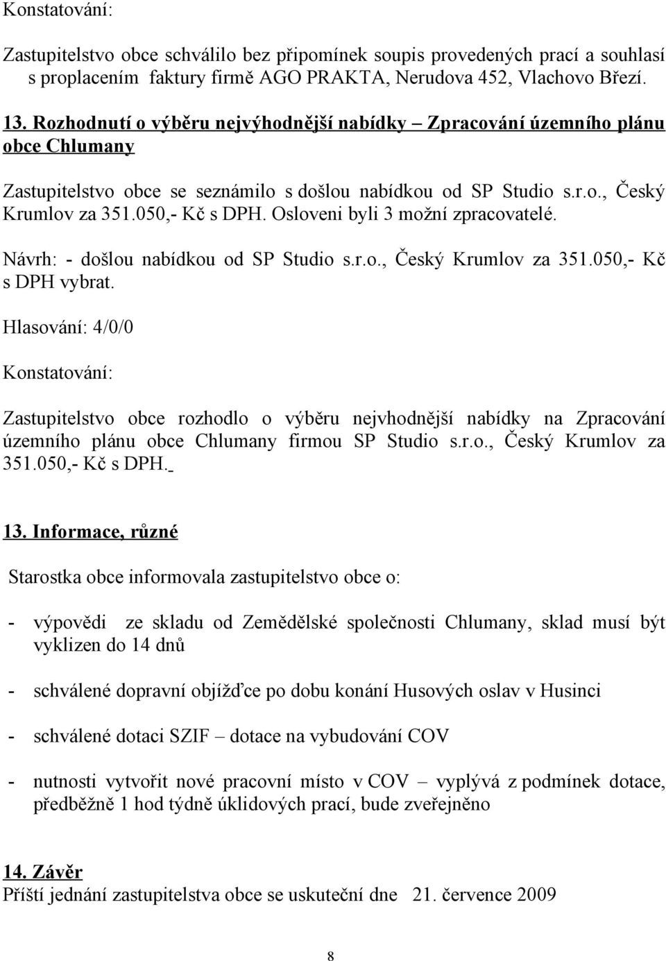 Osloveni byli 3 možní zpracovatelé. Návrh: - došlou nabídkou od SP Studio s.r.o., Český Krumlov za 351.050,- Kč s DPH vybrat.