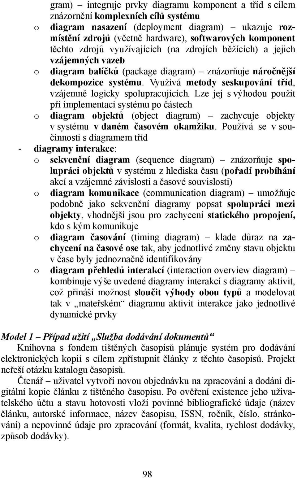 Využívá metody seskupování tříd, vzájemně logicky spolupracujících.