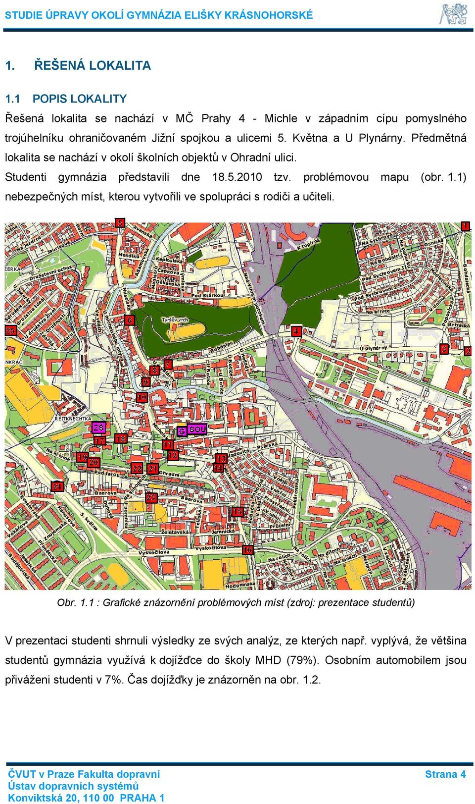 Obr. 1.1 : Grafické znázornění problémových míst (zdroj: prezentace studentů) V prezentaci studenti shrnuli výsledky ze svých analýz, ze kterých např.