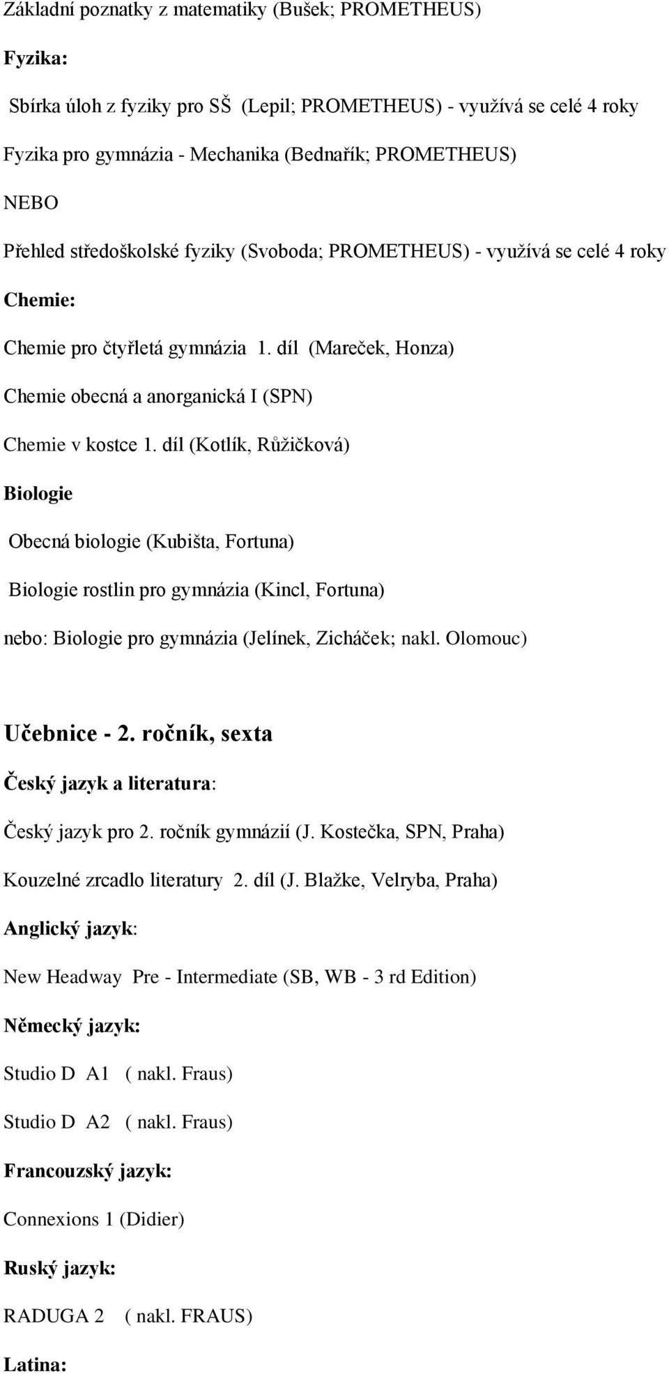 díl (Kotlík, Růţičková) Biologie Obecná biologie (Kubišta, Fortuna) Biologie rostlin pro gymnázia (Kincl, Fortuna) Učebnice - 2. ročník, sexta Český jazyk pro 2.