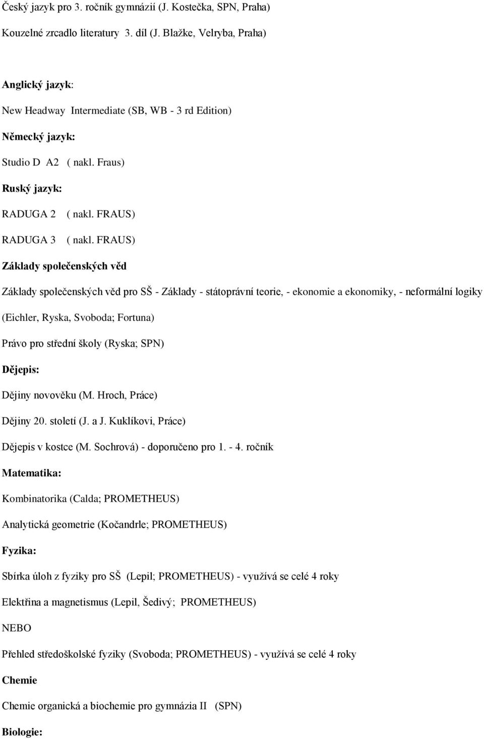 Fraus) RADUGA 2 RADUGA 3 pro SŠ - Základy - státoprávní teorie, - ekonomie a ekonomiky, - neformální logiky (Eichler, Ryska, Svoboda; Fortuna) Právo pro střední