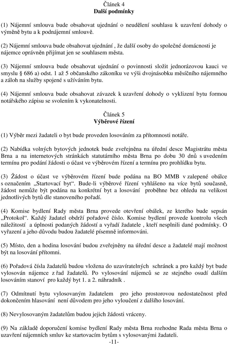 (3) Nájemní smlouva bude obsahovat ujednání o povinnosti složit jednorázovou kauci ve smyslu 686 a) odst.