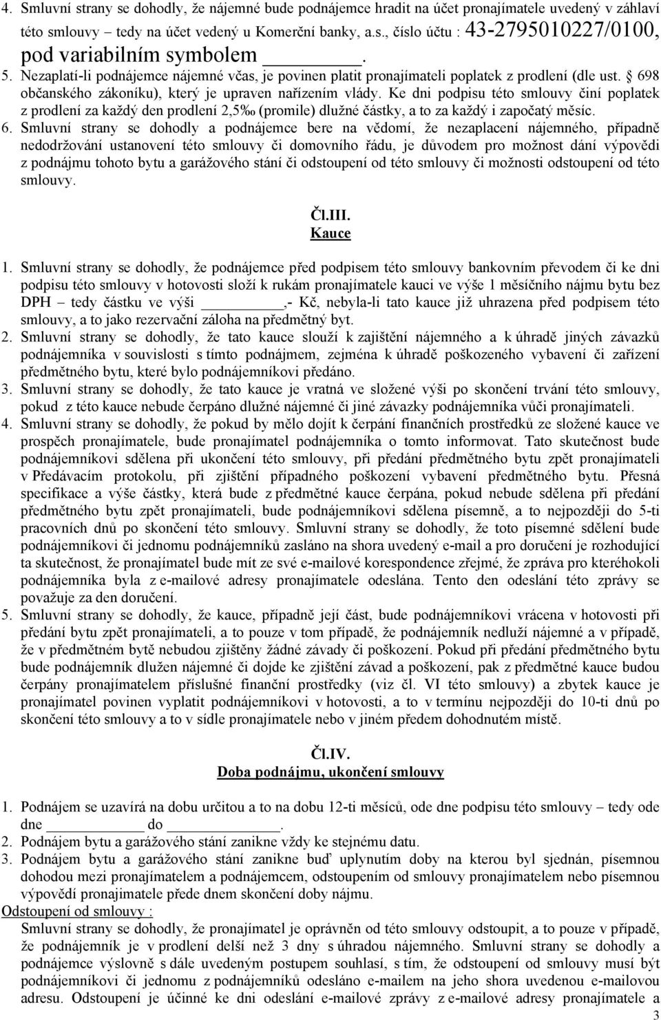 Ke dni podpisu této smlouvy činí poplatek z prodlení za každý den prodlení 2,5 (promile) dlužné částky, a to za každý i započatý měsíc. 6.