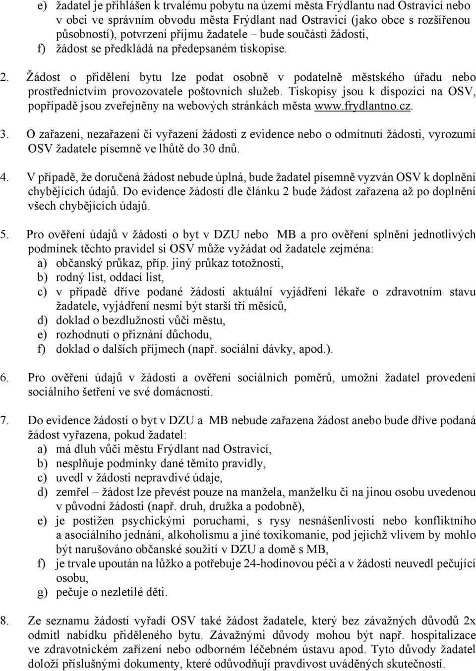 Žádost o přidělení bytu lze podat osobně v podatelně městského úřadu nebo prostřednictvím provozovatele poštovních služeb.