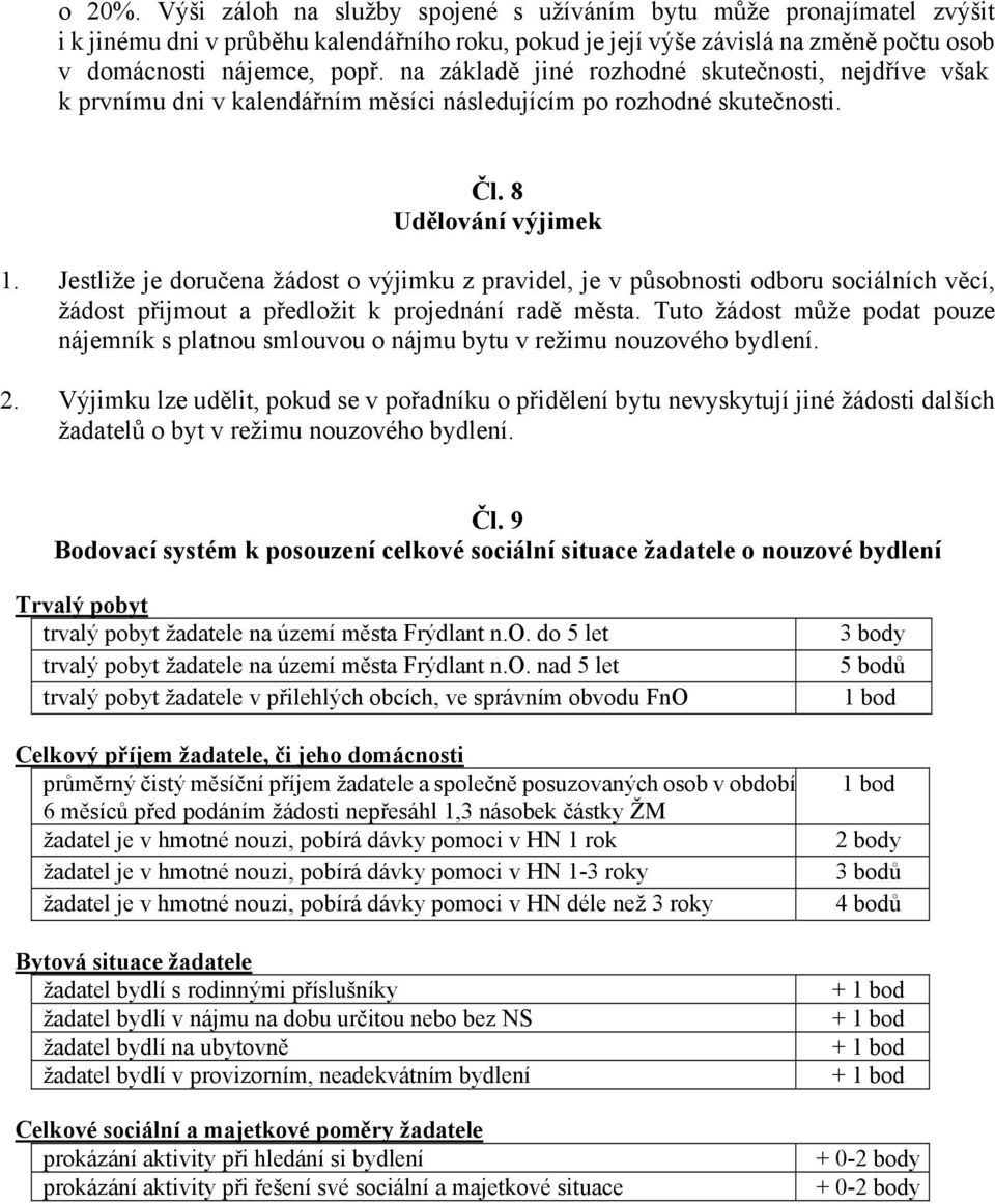 Jestliže je doručena žádost o výjimku z pravidel, je v působnosti odboru sociálních věcí, žádost přijmout a předložit k projednání radě města.