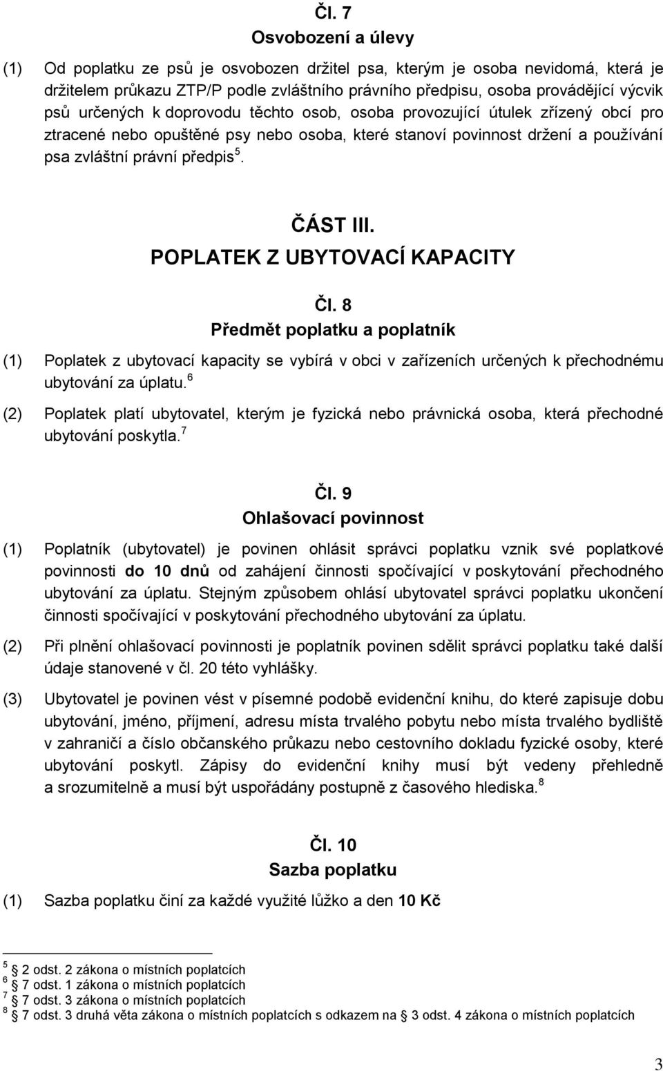 POPLATEK Z UBYTOVACÍ KAPACITY Čl. 8 Předmět poplatku a poplatník (1) Poplatek z ubytovací kapacity se vybírá v obci v zařízeních určených k přechodnému ubytování za úplatu.