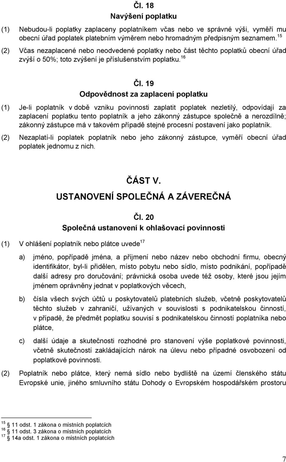 19 Odpovědnost za zaplacení poplatku (1) Je-li poplatník v době vzniku povinnosti zaplatit poplatek nezletilý, odpovídají za zaplacení poplatku tento poplatník a jeho zákonný zástupce společně a