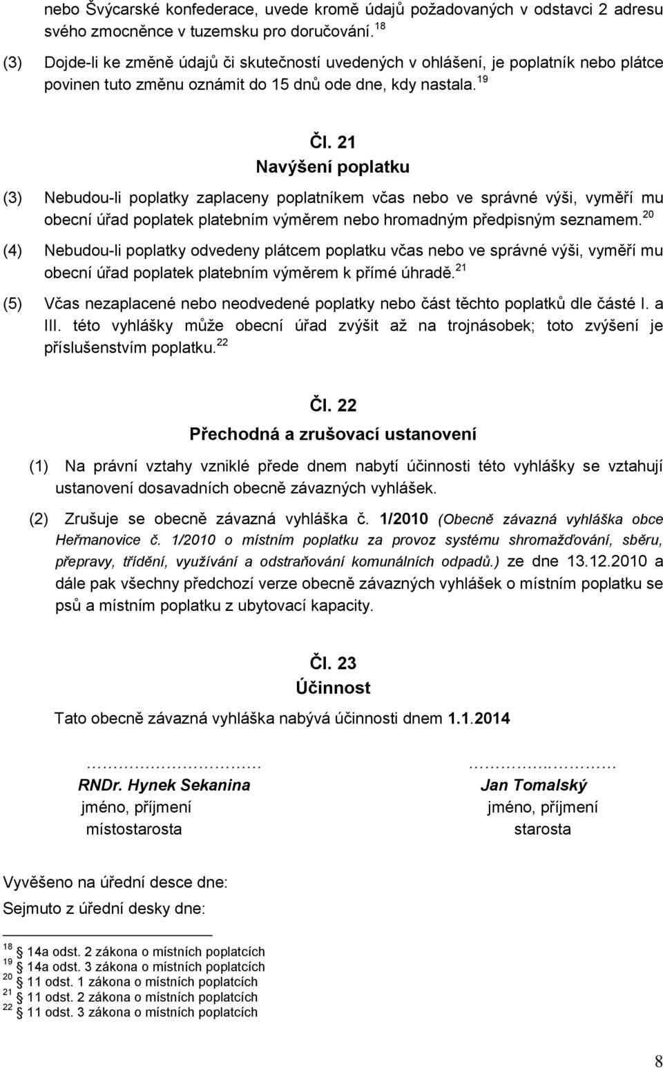 21 Navýšení poplatku (3) Nebudou-li poplatky zaplaceny poplatníkem včas nebo ve správné výši, vyměří mu obecní úřad poplatek platebním výměrem nebo hromadným předpisným seznamem.