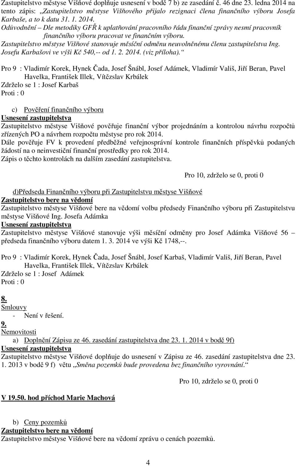 Zastupitelstvo městyse Višňové stanovuje měsíční odměnu neuvolněnému členu zastupitelstva Ing. Josefu Karbašovi ve výši Kč 540,-- od 1. 2. 2014. (viz příloha).