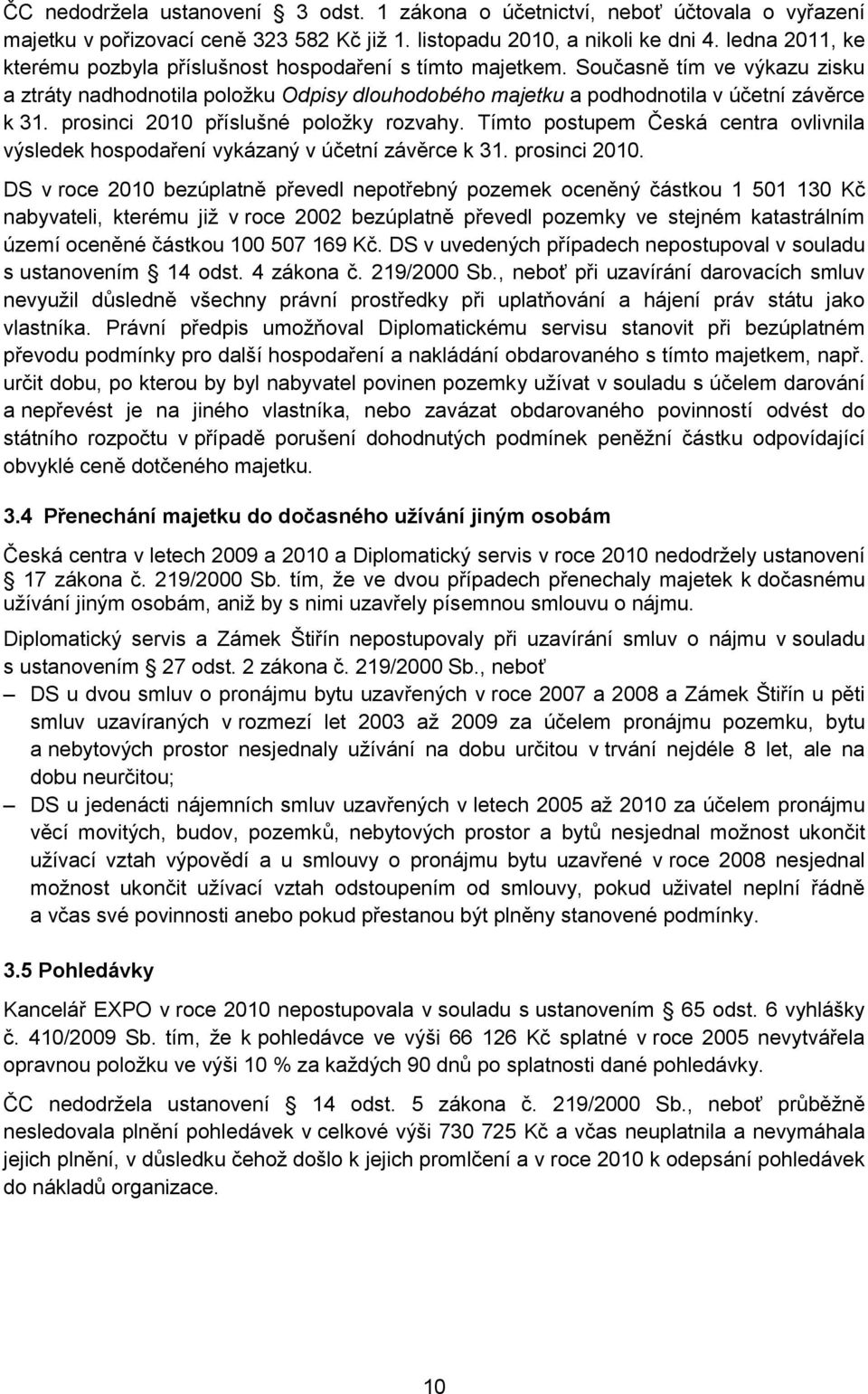 prosinci 2010 příslušné poloţky rozvahy. Tímto postupem Česká centra ovlivnila výsledek hospodaření vykázaný v účetní závěrce k 31. prosinci 2010.