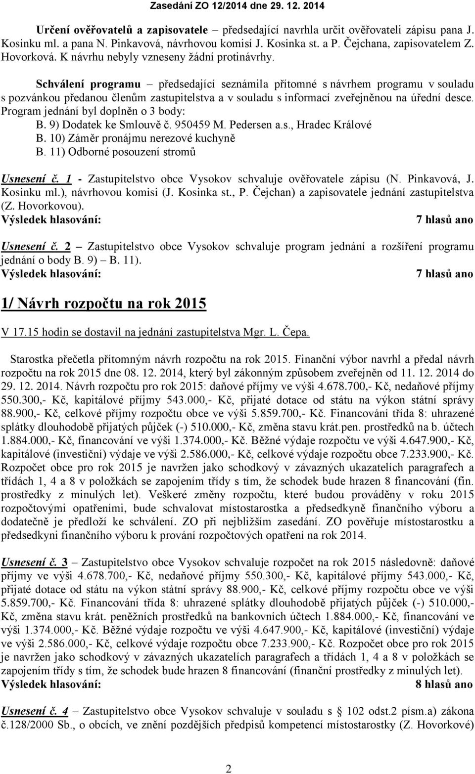 Schválení programu předsedající seznámila přítomné s návrhem programu v souladu s pozvánkou předanou členům zastupitelstva a v souladu s informací zveřejněnou na úřední desce.