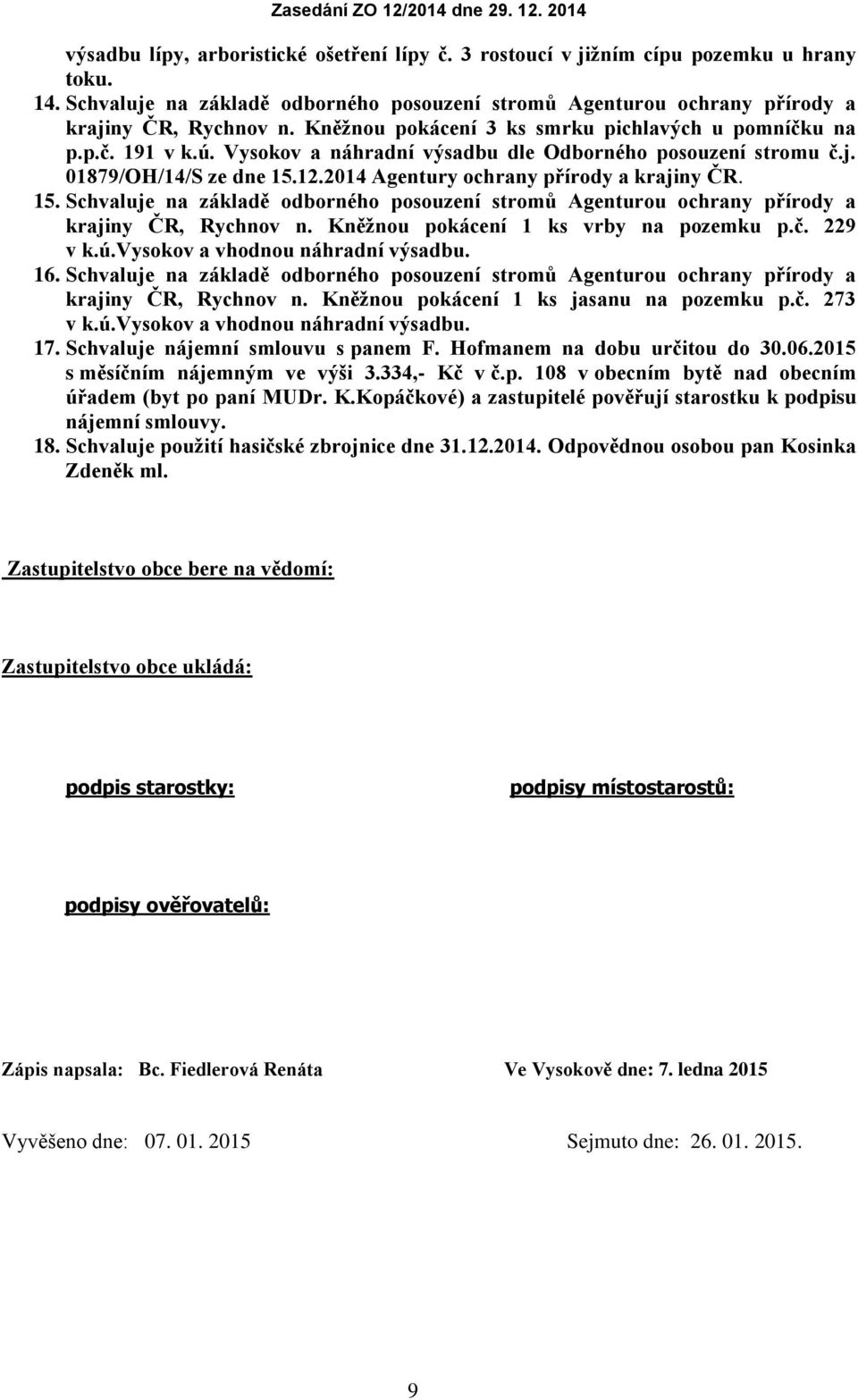 2014 Agentury ochrany přírody a krajiny ČR. 15. Schvaluje na základě odborného posouzení stromů Agenturou ochrany přírody a krajiny ČR, Rychnov n. Kněžnou pokácení 1 ks vrby na pozemku p.č. 229 v k.ú.