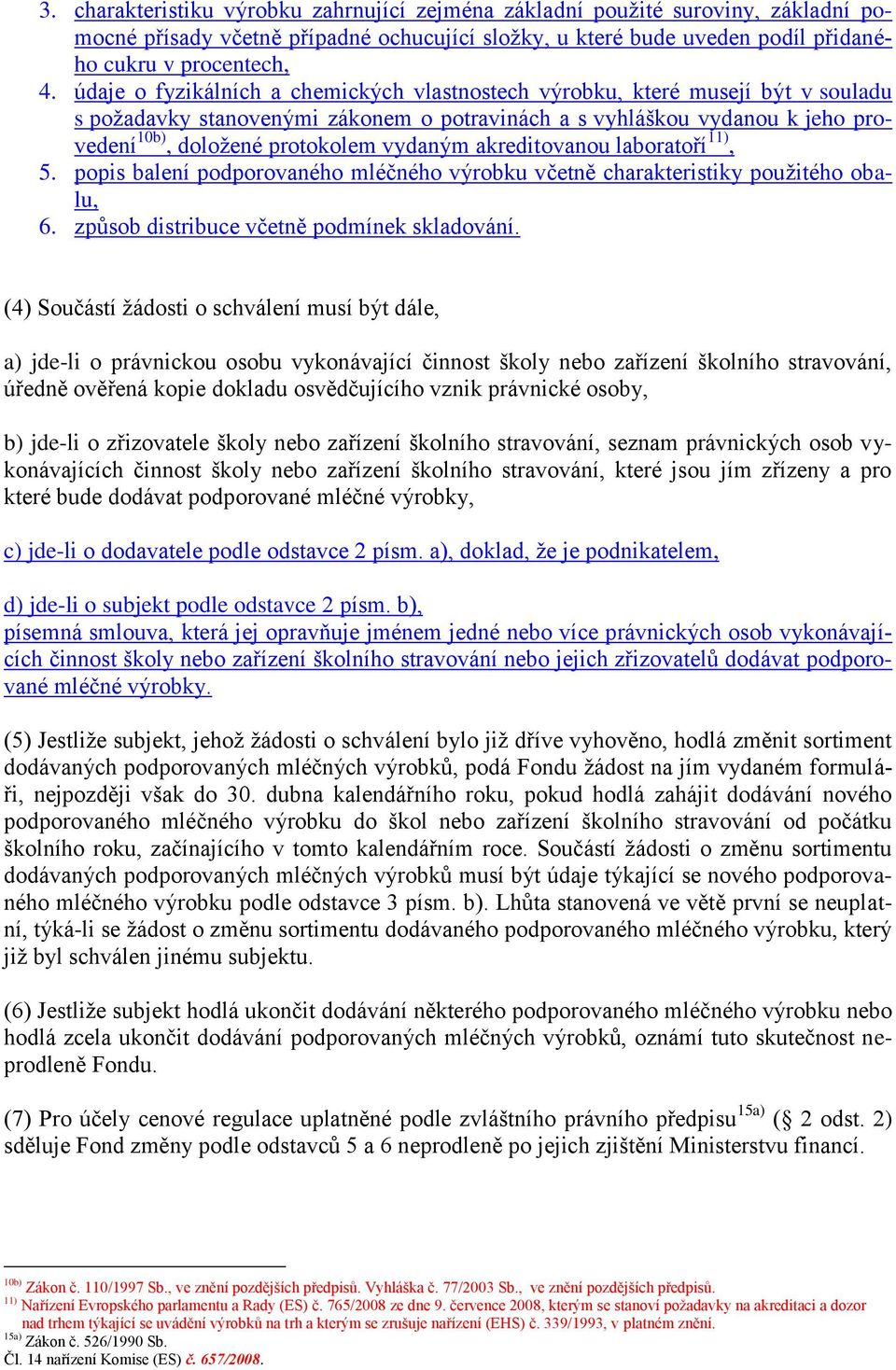 vydaným akreditovanou laboratoří 11), 5. popis balení podporovaného mléčného výrobku včetně charakteristiky použitého obalu, 6. způsob distribuce včetně podmínek skladování.