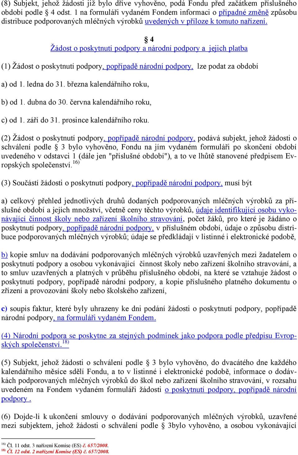 4 Žádost o poskytnutí podpory a národní podpory a jejich platba (1) Žádost o poskytnutí podpory, popřípadě národní podpory, lze podat za období a) od 1. ledna do 31. března kalendářního roku, b) od 1.