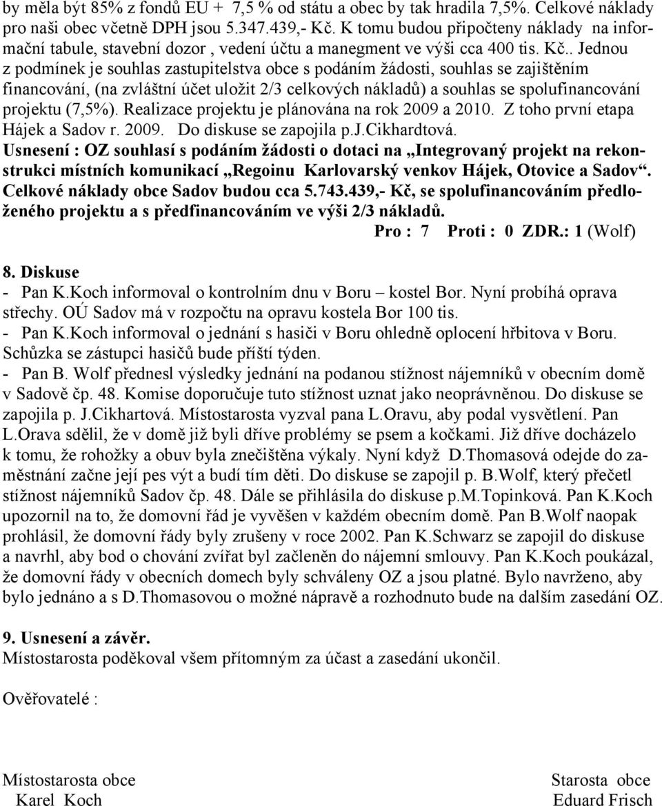 . Jednou z podmínek je souhlas zastupitelstva obce s podáním žádosti, souhlas se zajištěním financování, (na zvláštní účet uložit 2/3 celkových nákladů) a souhlas se spolufinancování projektu (7,5%).