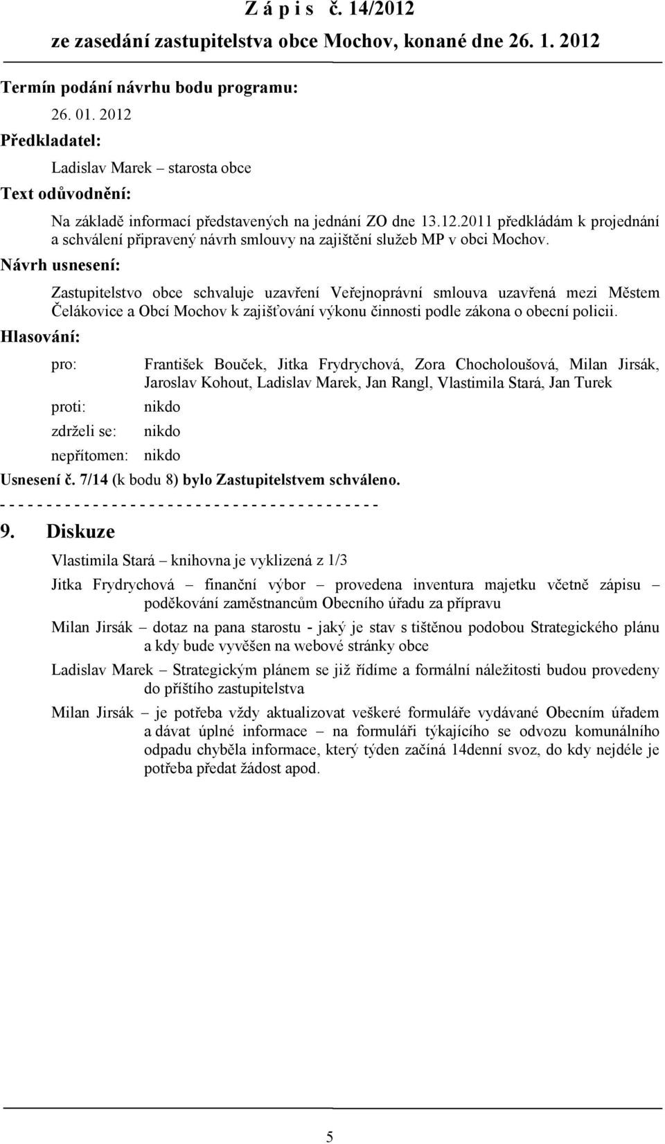 Návrh usnesení: Zastupitelstvo obce schvaluje uzavření Veřejnoprávní smlouva uzavřená mezi Městem Čelákovice a Obcí Mochov k zajišťování výkonu činnosti podle zákona o obecní policii.