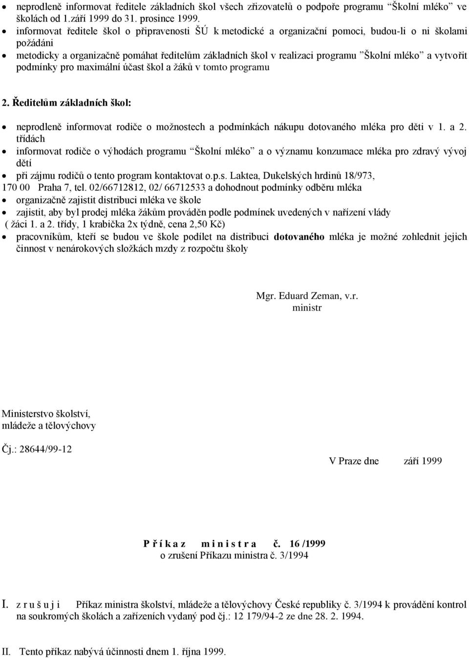 mléko a vytvořit podmínky pro maximální účast škol a žáků v tomto programu 2. Ředitelům základních škol: neprodleně informovat rodiče o možnostech a podmínkách nákupu dotovaného mléka pro děti v 1.