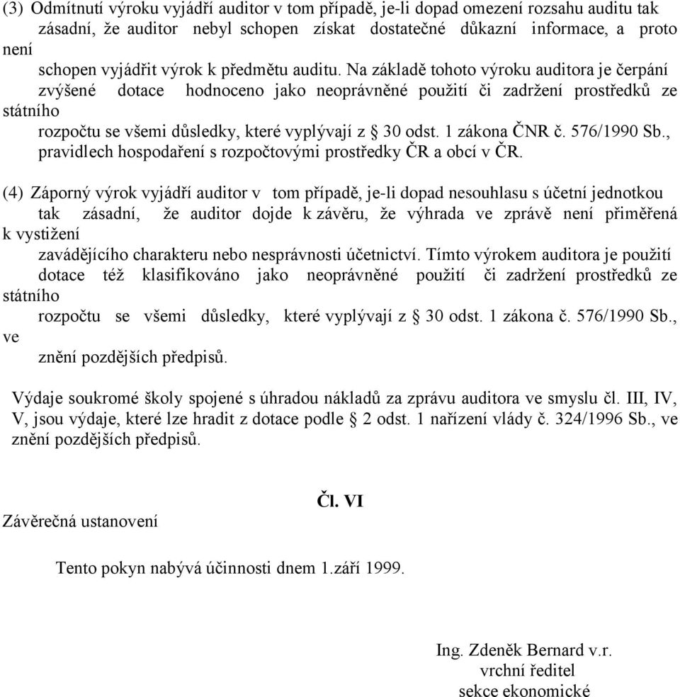 Na základě tohoto výroku auditora je čerpání zvýšené dotace hodnoceno jako neoprávněné použití či zadržení prostředků ze státního rozpočtu se všemi důsledky, které vyplývají z 30 odst. 1 zákona ČNR č.