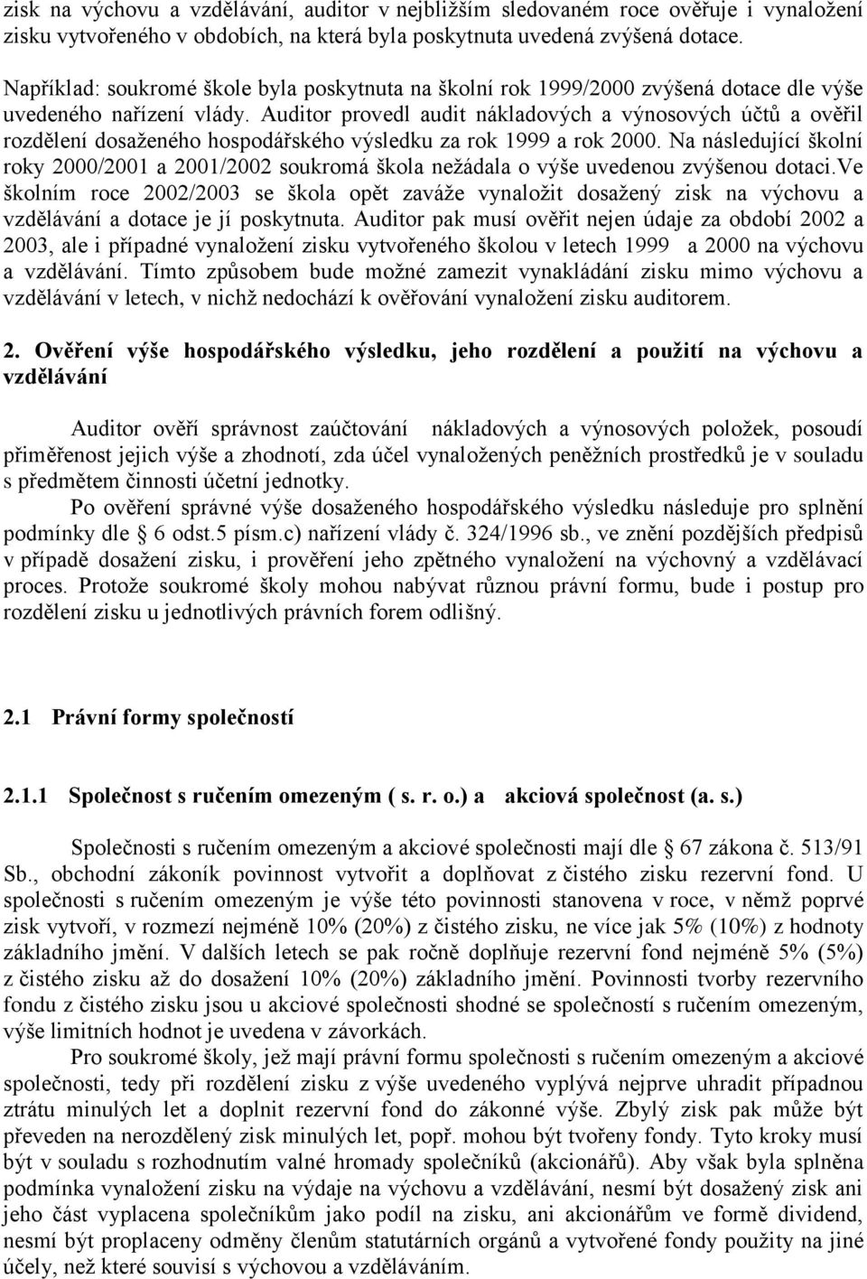 Auditor provedl audit nákladových a výnosových účtů a ověřil rozdělení dosaženého hospodářského výsledku za rok 1999 a rok 2000.