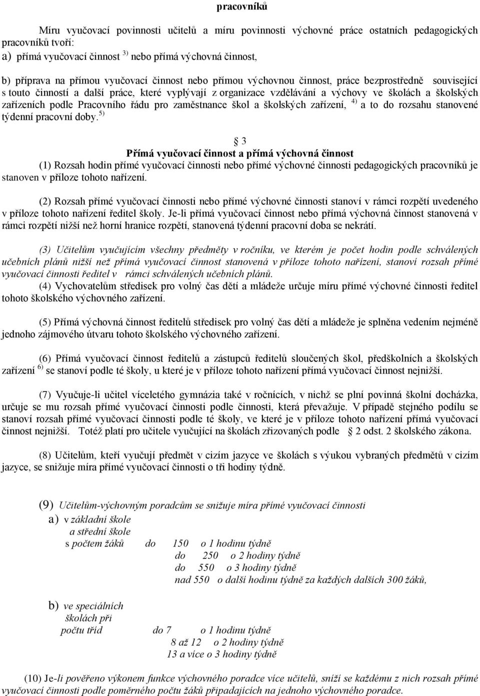 zařízeních podle Pracovního řádu pro zaměstnance škol a školských zařízení, 4) a to do rozsahu stanovené týdenní pracovní doby.