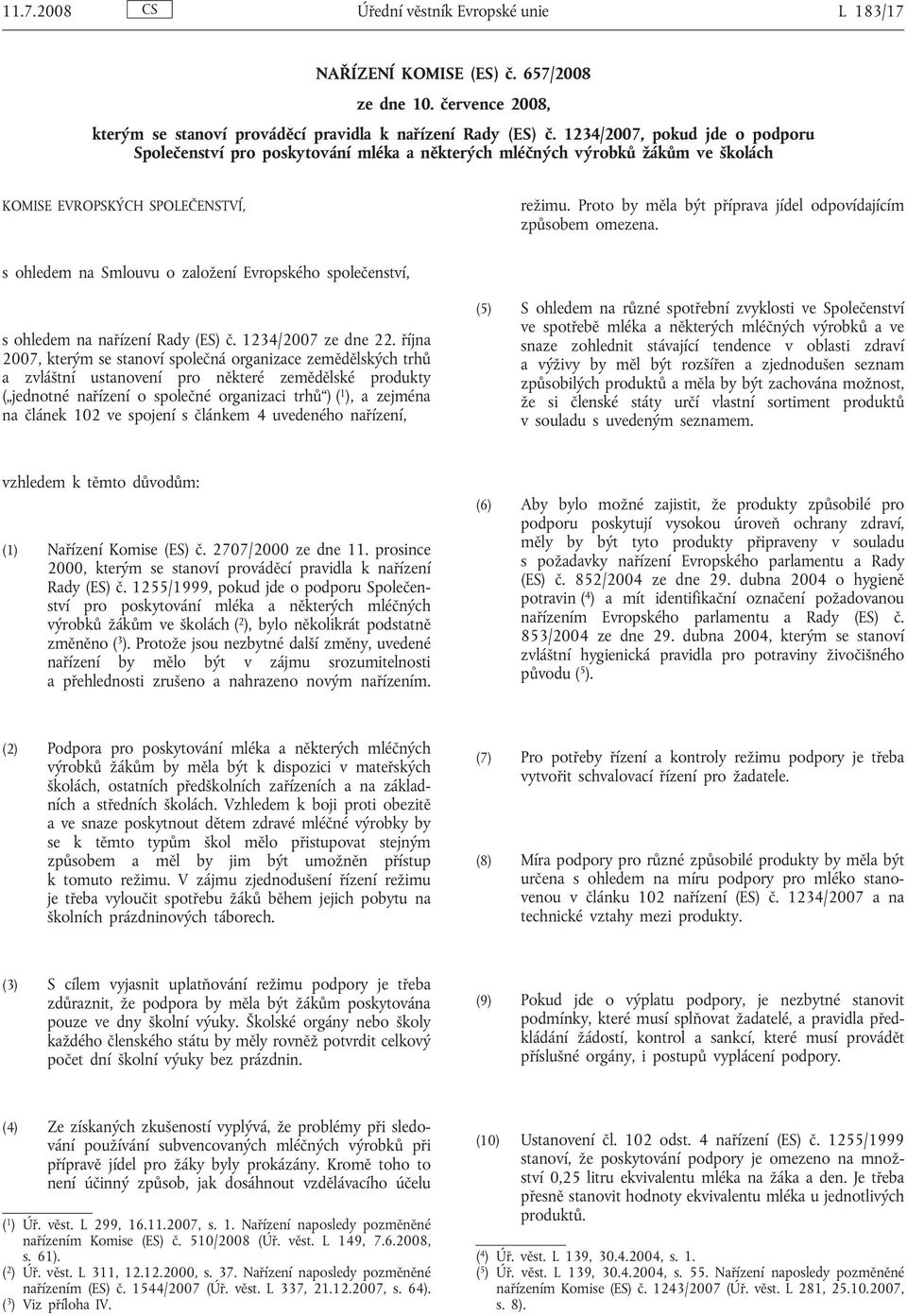Proto by měla být příprava jídel odpovídajícím způsobem omezena. s ohledem na Smlouvu o založení Evropského společenství, s ohledem na nařízení Rady (ES) č. 1234/2007 ze dne 22.