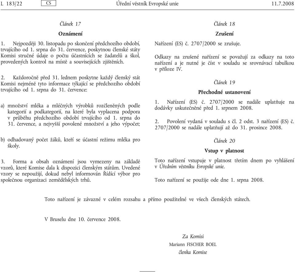 lednem poskytne každý členský stát Komisi nejméně tyto informace týkající se předchozího období trvajícího od 1. srpna do 31.