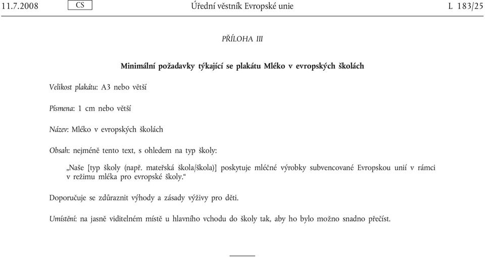 (např. mateřská škola/škola)] poskytuje mléčné výrobky subvencované Evropskou unií v rámci v režimu mléka pro evropské školy.