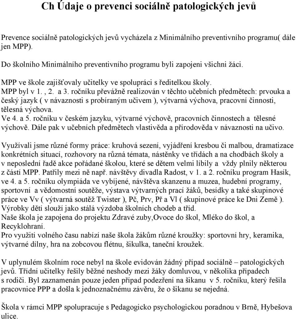 ročníku převážně realizován v těchto učebních předmětech: prvouka a český jazyk ( v návaznosti s probíraným učivem ), výtvarná výchova, pracovní činnosti, tělesná výchova. Ve 4. a 5.