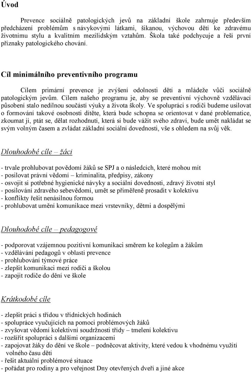 Cíl minimálního preventivního programu Cílem primární prevence je zvýšení odolnosti dětí a mládeže vůči sociálně patologickým jevům.