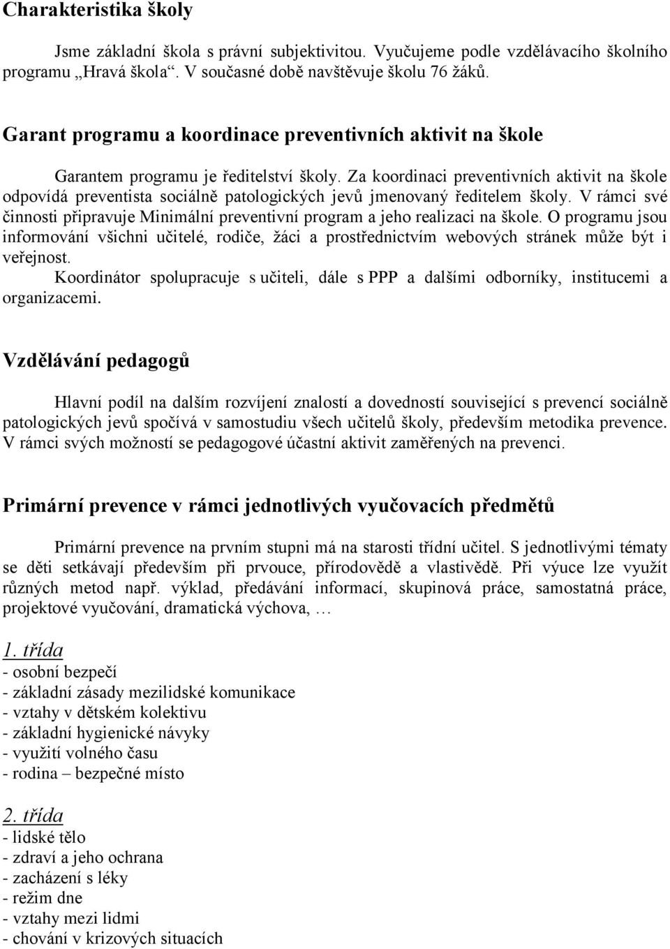 Za koordinaci preventivních aktivit na škole odpovídá preventista sociálně patologických jevů jmenovaný ředitelem školy.