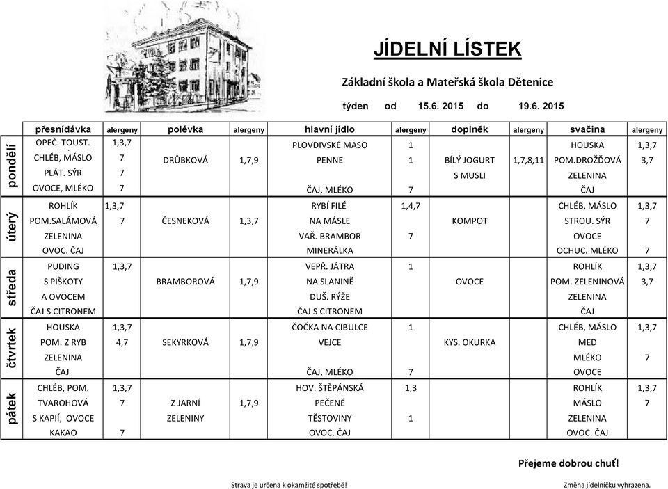 MINERÁLKA PUDING 1,3,7 VEPŘ. JÁTRA 1 ROHLÍK 1,3,7 S PIŠKOTY BRAMBOROVÁ 1,7,9 NA SLANINĚ POM. ZELENINOVÁ 3,7 A M DUŠ.