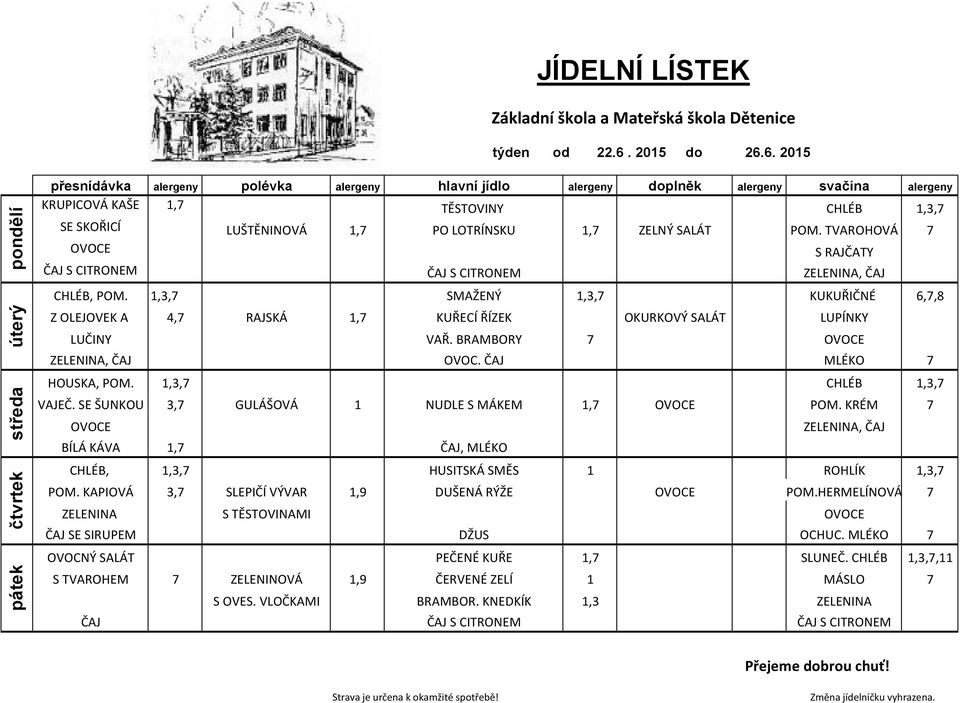 HOUSKA, POM. 1,3,7 CHLÉB 1,3,7 VAJEČ. SE ŠUNKOU 3,7 GULÁŠOVÁ 1 NUDLE S MÁKEM 1,7 POM. KRÉM 7, BÍLÁ KÁVA 1,7, MLÉKO CHLÉB, 1,3,7 HUSITSKÁ SMĚS 1 ROHLÍK 1,3,7 POM.