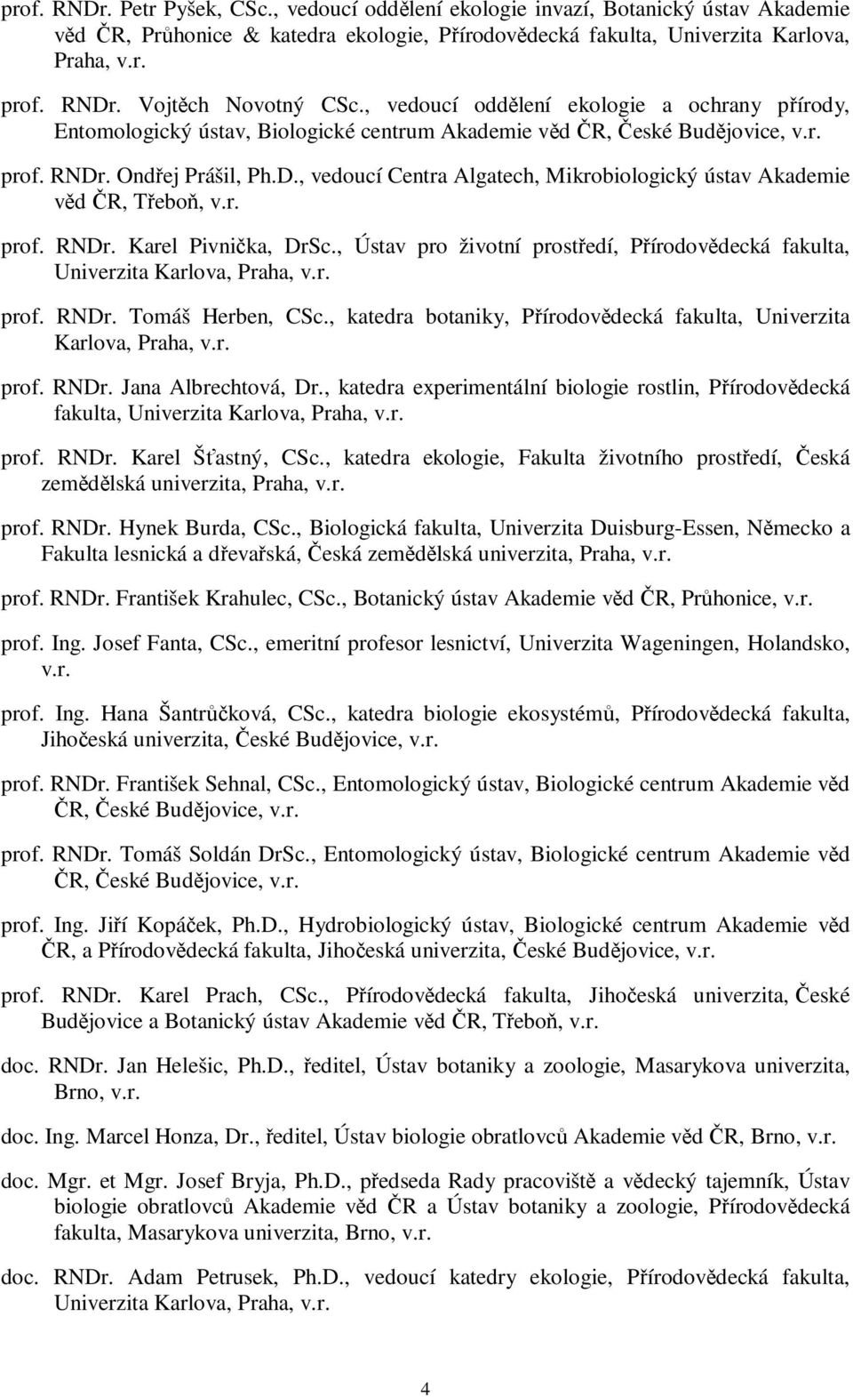 . Ondřej Prášil, Ph.D., vedoucí Centra Algatech, Mikrobiologický ústav Akademie věd ČR, Třeboň, v.r. prof. RNDr. Karel Pivnička, DrSc., Ústav pro životní prostředí, Přírodovědecká fakulta, prof. RNDr. Tomáš Herben, CSc.