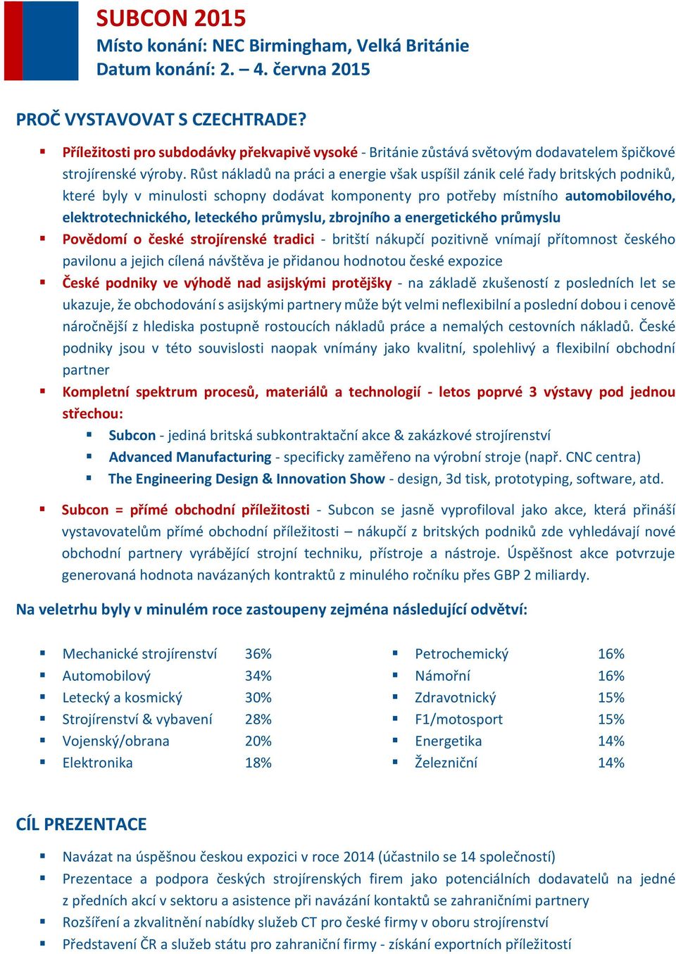 průmyslu, zbrojního a energetického průmyslu Povědomí o české strojírenské tradici - britští nákupčí pozitivně vnímají přítomnost českého pavilonu a jejich cílená návštěva je přidanou hodnotou české