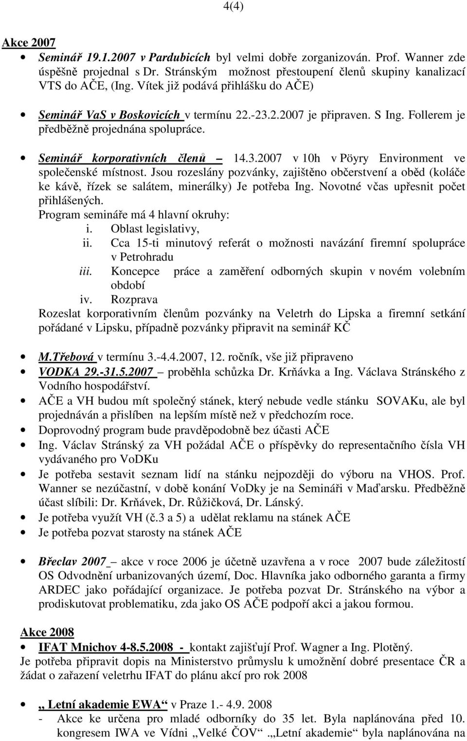 Jsou rozeslány pozvánky, zajištěno občerstvení a oběd (koláče ke kávě, řízek se salátem, minerálky) Je potřeba Ing. Novotné včas upřesnit počet přihlášených. Program semináře má 4 hlavní okruhy: i.