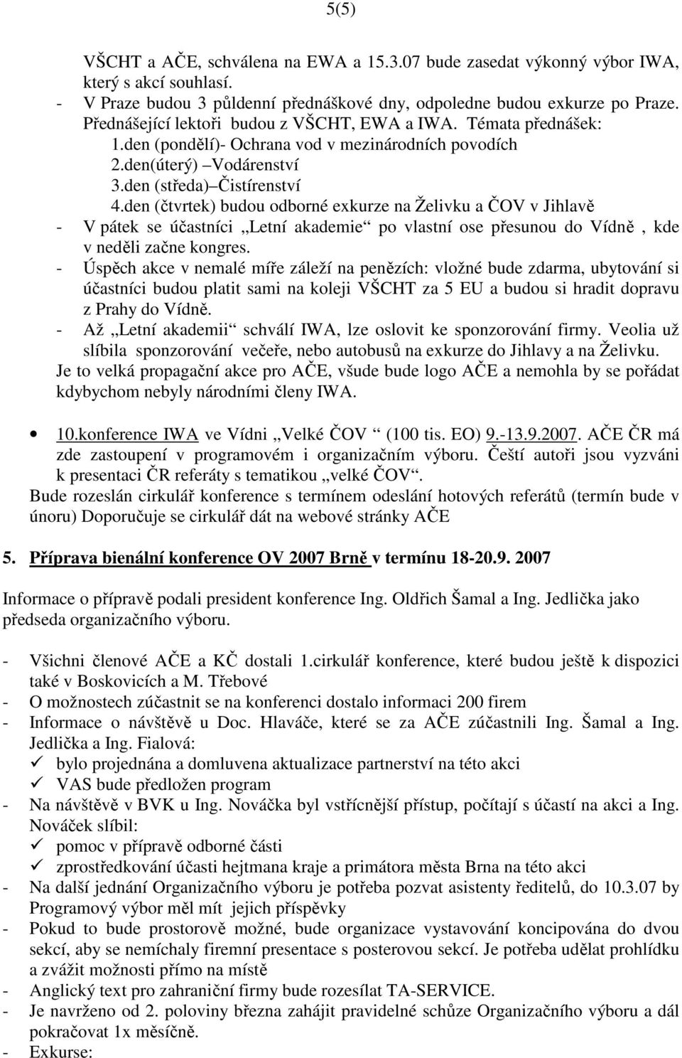 den (čtvrtek) budou odborné exkurze na Želivku a ČOV v Jihlavě - V pátek se účastníci Letní akademie po vlastní ose přesunou do Vídně, kde v neděli začne kongres.