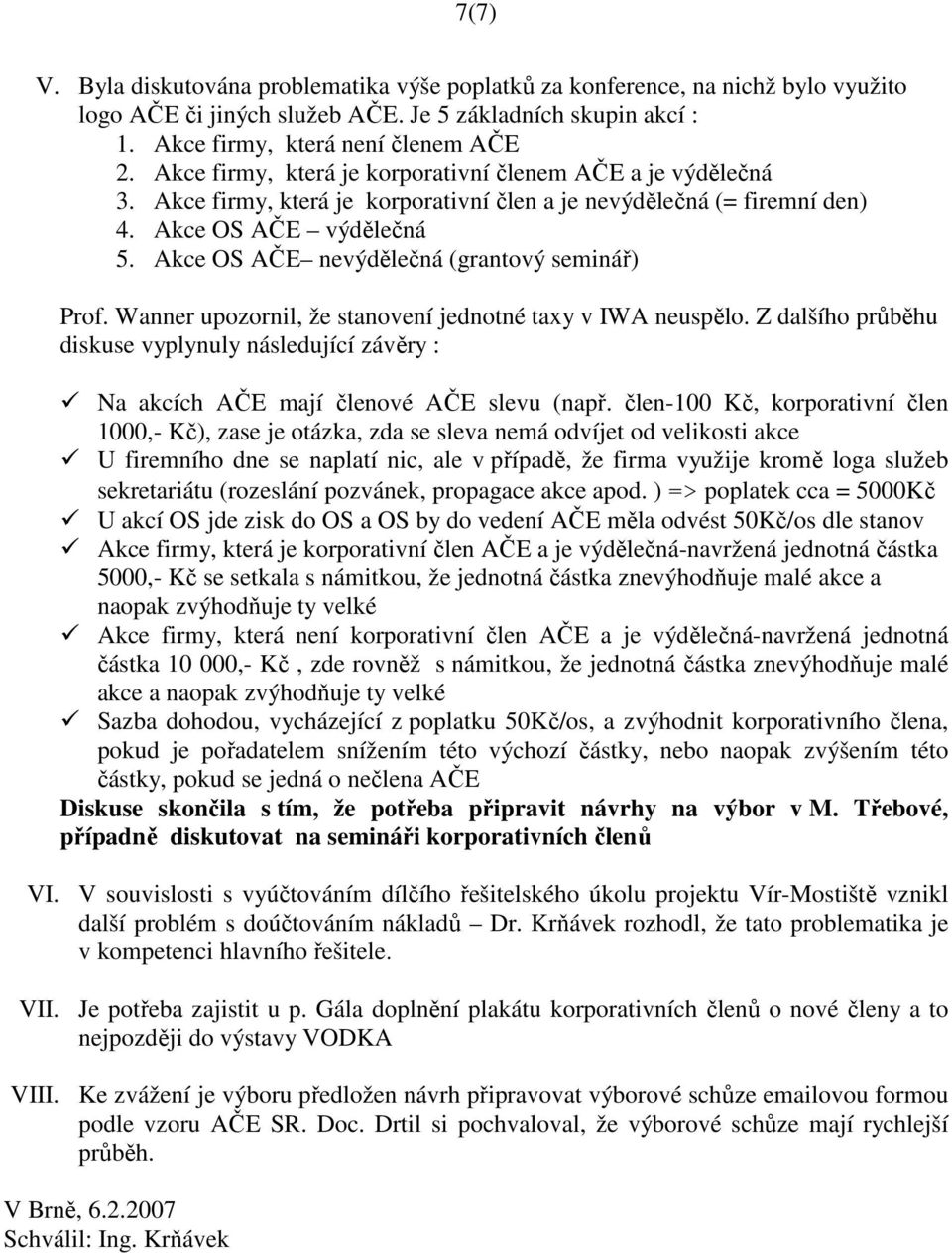 Akce OS AČE nevýdělečná (grantový seminář) Prof. Wanner upozornil, že stanovení jednotné taxy v IWA neuspělo.