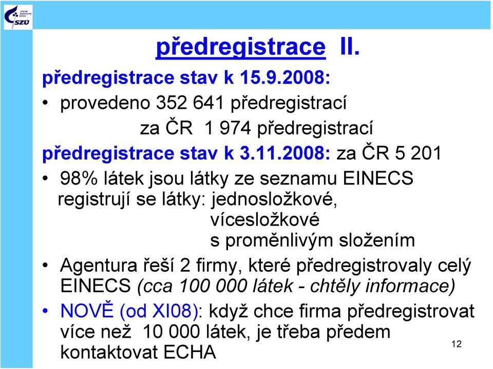 2008: za ČR 5 201 98% látek jsou látky ze seznamu EINECS registrují se látky: jednosložkové, vícesložkové s
