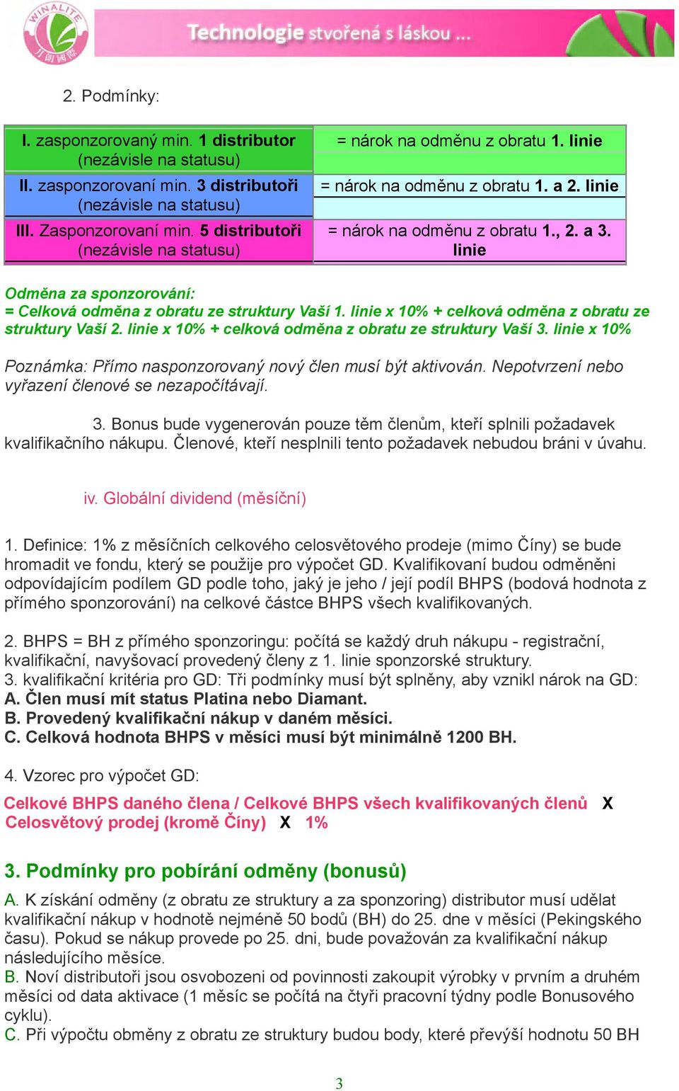 linie x 10% + celková odměna z obratu ze struktury Vaší 3. linie x 10% Poznámka: Přímo nasponzorovaný nový člen musí být aktivován. Nepotvrzení nebo vyřazení členové se nezapočítávají. 3. Bonus bude vygenerován pouze těm členům, kteří splnili požadavek kvalifikačního nákupu.