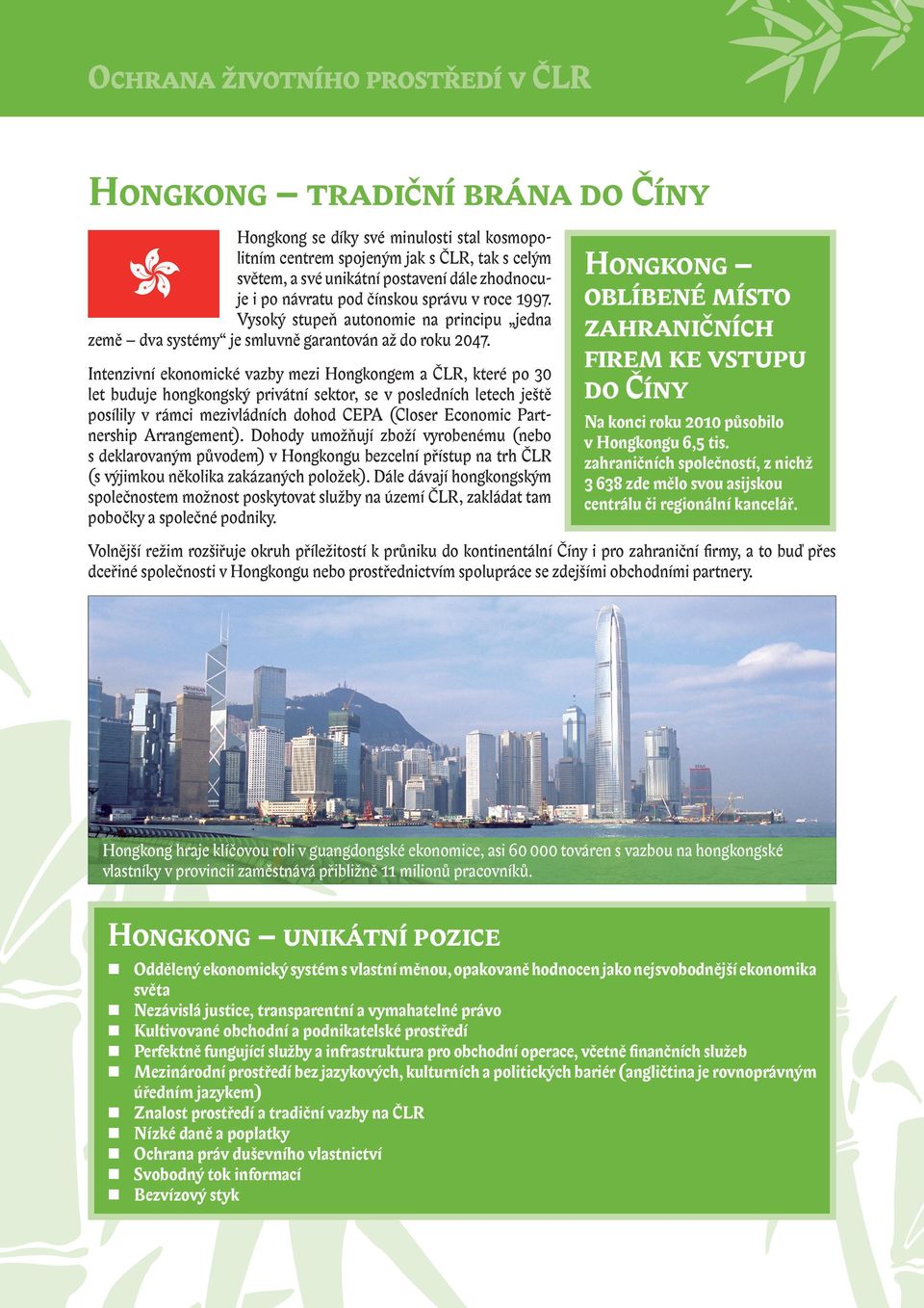 Intenzivní ekonomické vazby mezi Hongkongem a ČLR, které po 30 let buduje hongkongský privátní sektor, se v posledních letech ještě posílily v rámci mezivládních dohod CEPA (Closer Economic