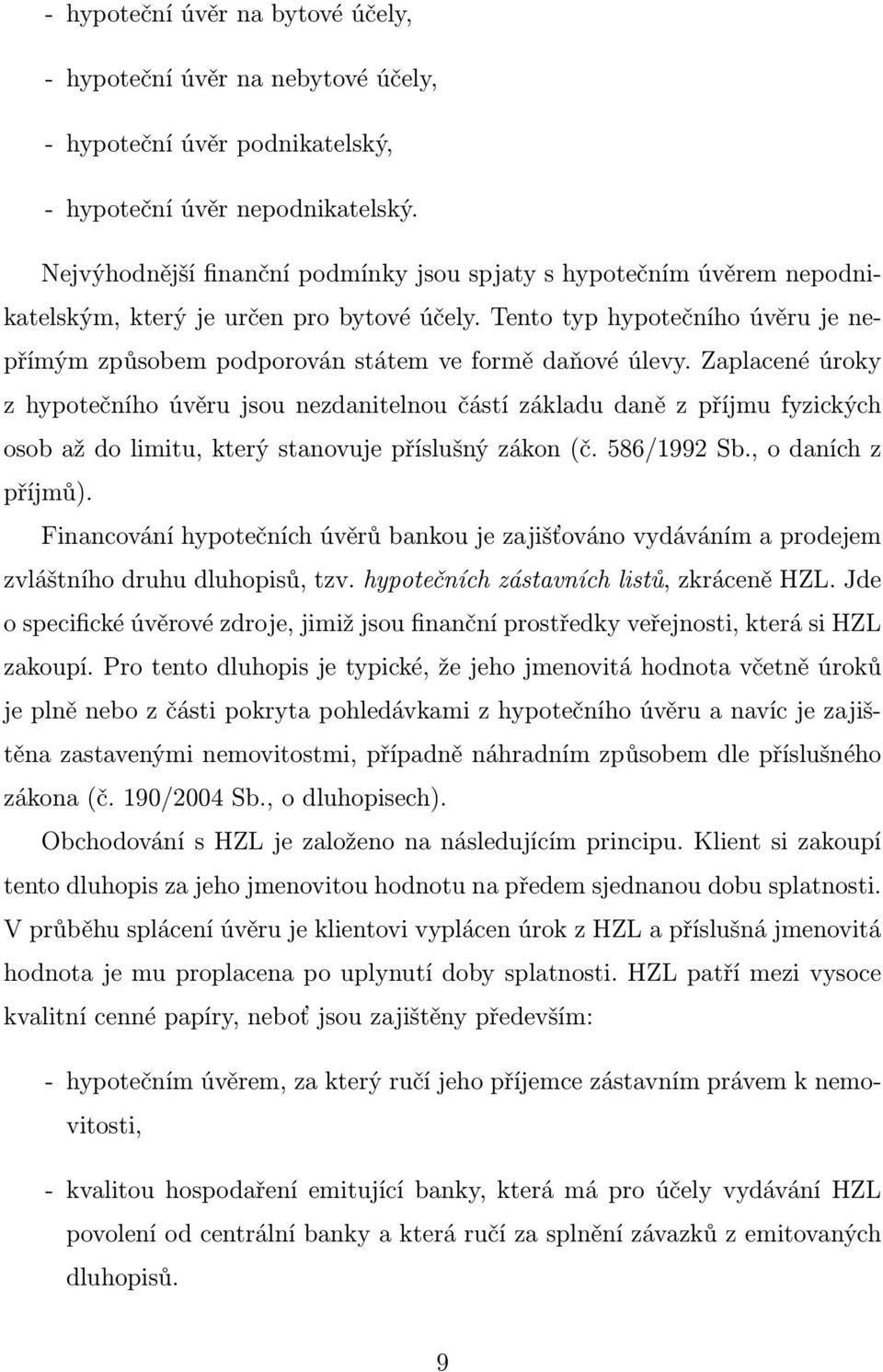 daně z příju fyzckých osob až do ltu, který stanovuje příslušný zákon č 586/1992 Sb, o daních z příjů) Fnancování hypotečních úvěrů bankou je zajšťováno vydávání a prodeje zvláštního druhu dluhopsů,