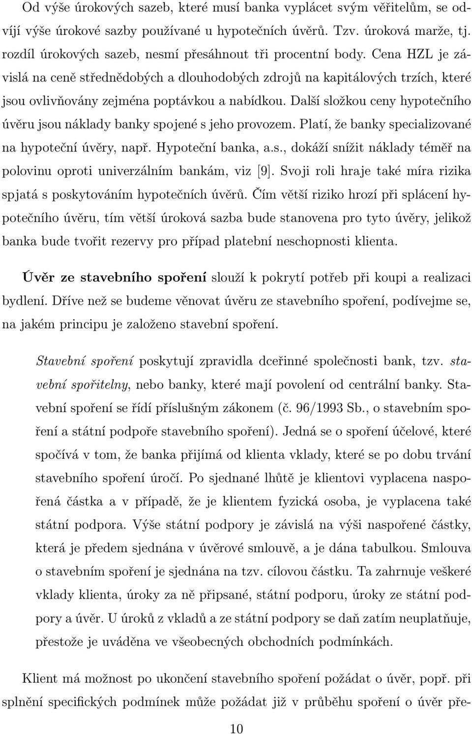 spojené s jeho provoze Platí, že banky specalzované na hypoteční úvěry, např Hypoteční banka, as, dokáží snížt náklady téěř na polovnu oprot unverzální banká, vz [9] Svoj rol hraje také íra rzka