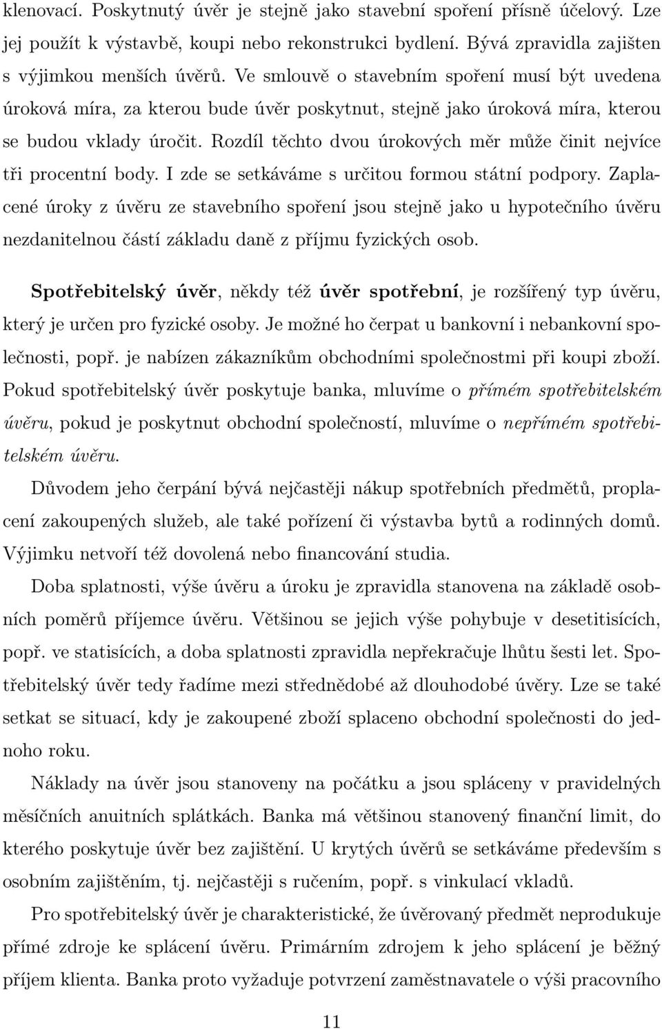 setkáváe s určtou forou státní podpory Zaplacené úroky z úvěru ze stavebního spoření jsou stejně jako u hypotečního úvěru nezdantelnou částí základu daně z příju fyzckých osob Spotřebtelský úvěr,