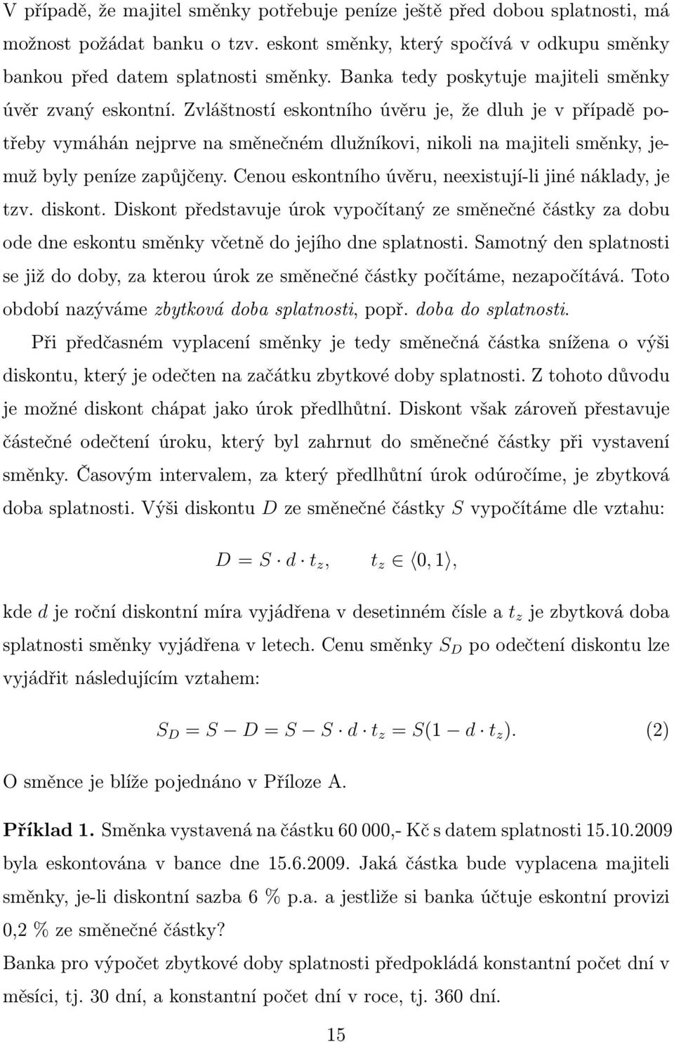 úvěru, neexstují-l jné náklady, je tzv dskont Dskont představuje úrok vypočítaný ze sěnečné částky za dobu ode dne eskontu sěnky včetně do jejího dne splatnost Saotný den splatnost se jž do doby, za