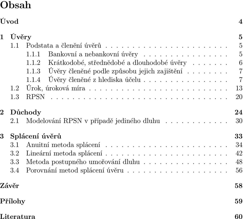13 13 RPSN 20 2 Důchody 24 21 Modelování RPSN v případě jedného dluhu 30 3 Splácení úvěrů 33 31 Anutní etoda splácení 34 32