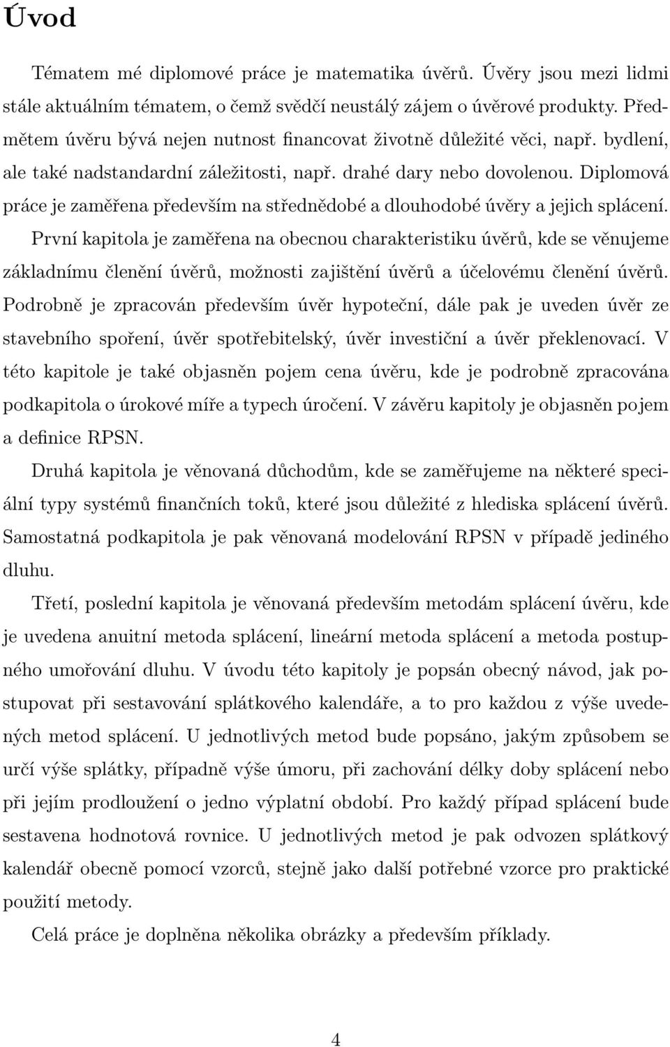 charakterstku úvěrů, kde se věnujee základníu členění úvěrů, ožnost zajštění úvěrů a účelovéu členění úvěrů Podrobně je zpracován předevší úvěr hypoteční, dále pak je uveden úvěr ze stavebního