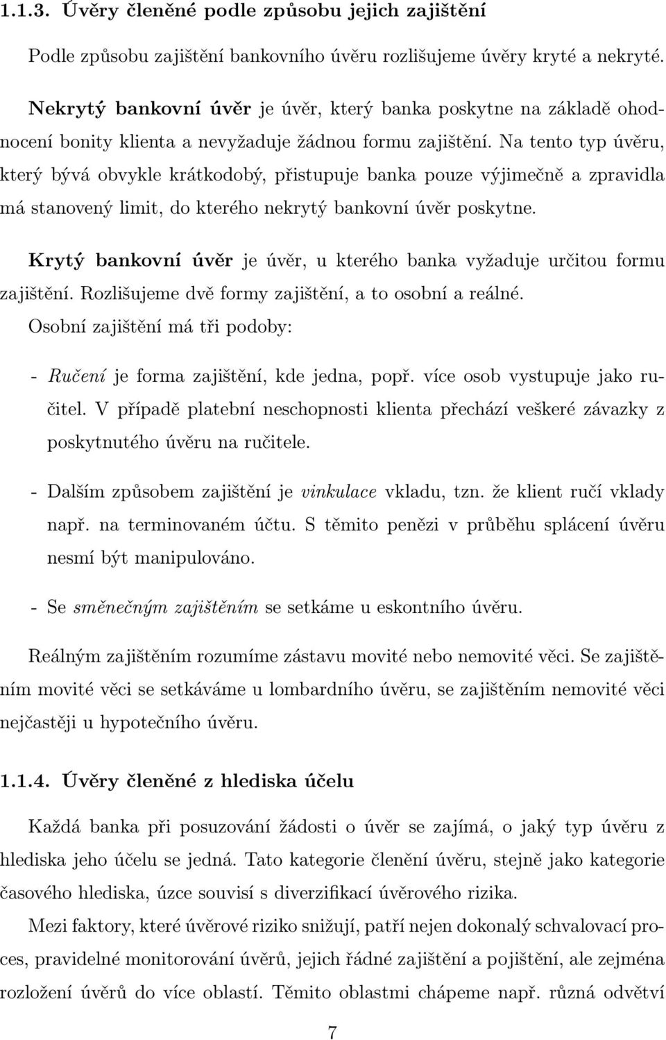 bankovní úvěr je úvěr, u kterého banka vyžaduje určtou foru zajštění Rozlšujee dvě fory zajštění, a to osobní a reálné Osobní zajštění á tř podoby: - Ručení je fora zajštění, kde jedna, popř více