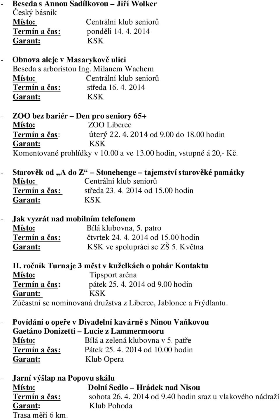 00 hodin - Jak vyzrát nad mobilním telefonem Bílá klubovna, 5. patro Termín a čas: čtvrtek 24. 4. 2014 od 15.00 hodin ve spolupráci se ZŠ 5. Května II.